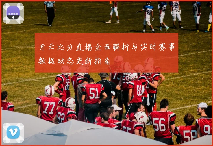 开云比分直播全面解析与实时赛事数据动态更新指南