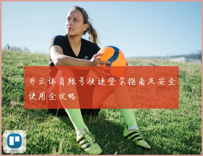 开云体育账号快速登录指南及安全使用全攻略
