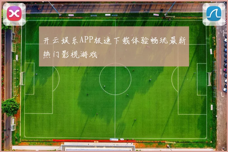 开云娱乐APP极速下载体验畅玩最新热门影视游戏