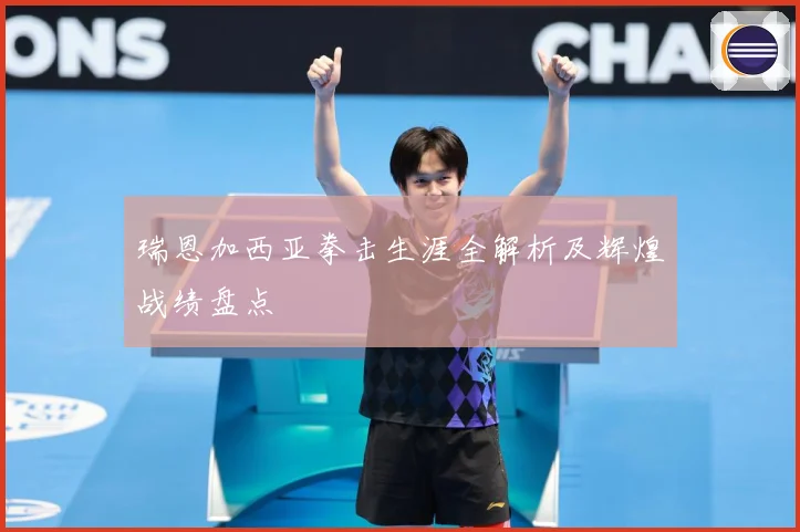 瑞恩加西亚拳击生涯全解析及辉煌战绩盘点