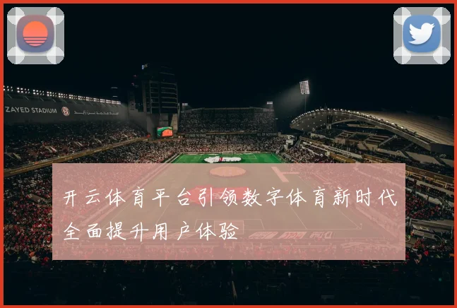 开云体育平台引领数字体育新时代全面提升用户体验