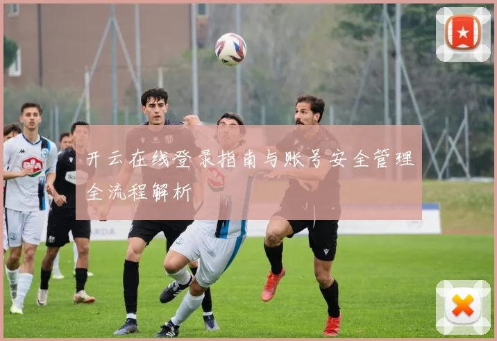 开云在线登录指南与账号安全管理全流程解析